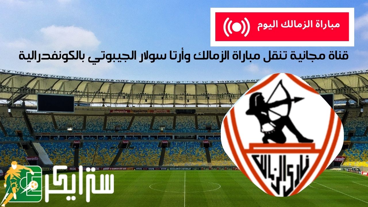 قناة مجانية تنقل مباراة الزمالك وأرتا سولار الجيبوتي بالكونفدرالية